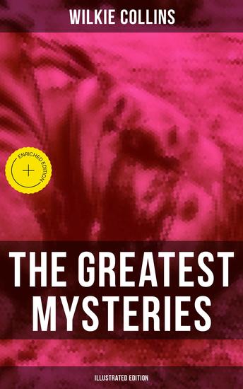 The Greatest Mysteries of Wilkie Collins (Illustrated Edition) - Enriched edition The Woman in White No Name Armadale The Haunted Hotel The Dead Secret Miss or Mrs… - cover
