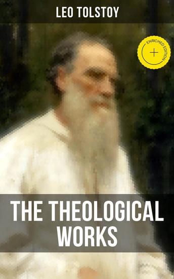 The Theological Works of Leo Tolstoy - Enriched edition Lessons on What It Means to Be a True Christian - cover