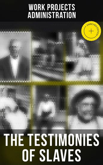 The Testimonies of Slaves - Enriched edition Hundreds of Recorded Interviews and Life Stories of Former Slaves in the South - cover
