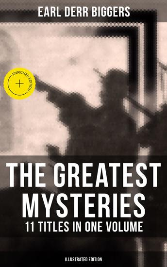 The Greatest Mysteries of Earl Derr Biggers – 11 Titles in One Volume (Illustrated Edition) - Enriched edition Charlie Chan Books Seven Keys to Baldpate Inside the Lines The Agony Column… - cover