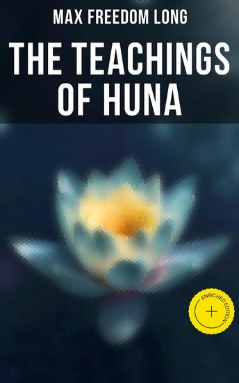 The Teachings of Huna - Enriched edition The Secret Science Behind Miracles & Self-Suggestion - cover