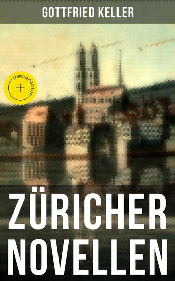 Züricher Novellen - Bereicherte Ausgabe Hadlaub + Der Narr auf Manegg + Der Landvogt von Greifensee + Das Fähnlein der sieben Aufrechten + Ursula - cover