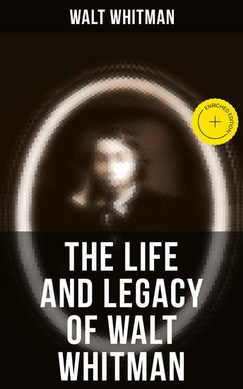 The Life and Legacy of Walt Whitman - Enriched edition Memoirs & Letters of Walt Whitman - cover