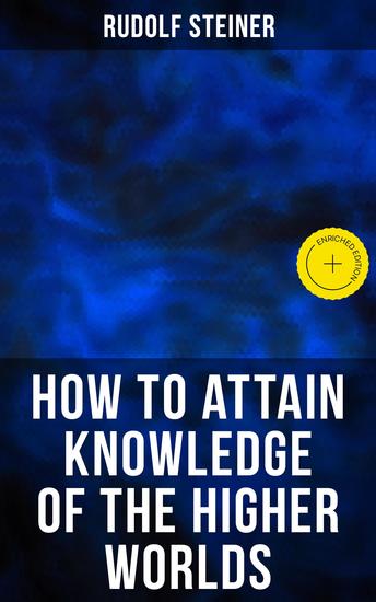How to Attain Knowledge of the Higher Worlds - Enriched edition The Way of Initiation - cover