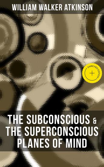 THE SUBCONSCIOUS & THE SUPERCONSCIOUS PLANES OF MIND - Enriched edition Psychology: Diverse States of Consciousness - cover