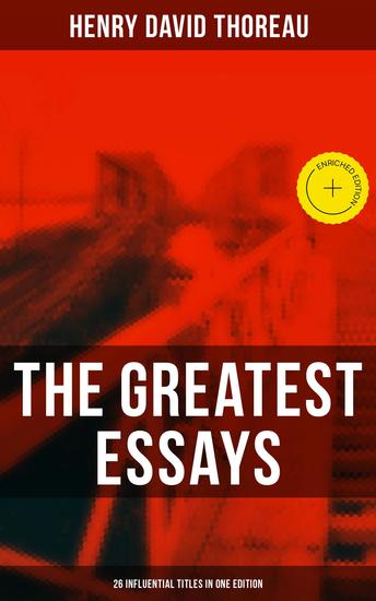 The Greatest Essays of Henry David Thoreau - 26 Influential Titles in One Edition - Enriched edition Civil Disobedience Slavery in Massachusetts Life Without Principle Walking Sir Walter Raleigh… - cover