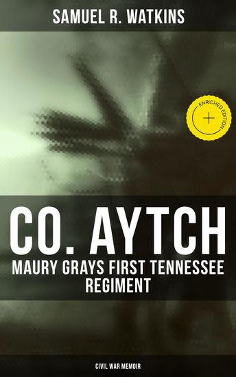 Co Aytch: Maury Grays First Tennessee Regiment (Civil War Memoir) - Enriched edition - cover