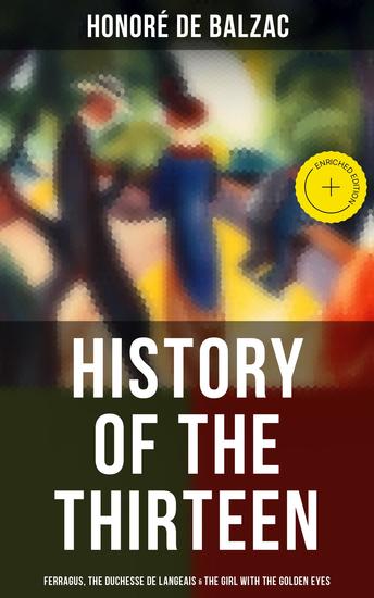 History of the Thirteen: Ferragus The Duchesse de Langeais & The Girl with the Golden Eyes - Enriched edition - cover