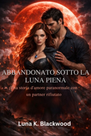 Abbandonato sotto la luna piena - Una storia d'amore paranormale con un partner rifiutato - cover