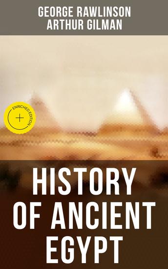 History of Ancient Egypt - Enriched edition The Land & The People of Egypt Egyptian Mythology & Customs The Pyramid Builders The Ethiopians… - cover