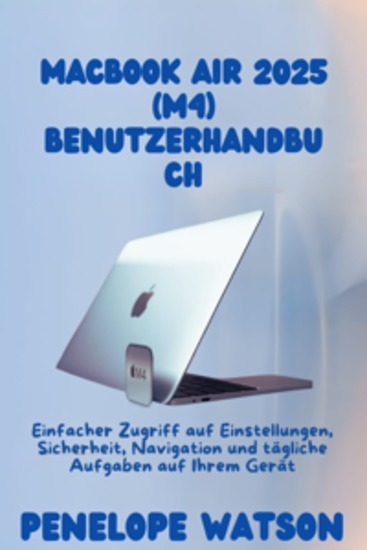 MacBook Air 2025 (M4) Benutzerhandbuch - Einfacher Zugriff auf Einstellungen Sicherheit Navigation und tägliche Aufgaben auf Ihrem Gerät - cover