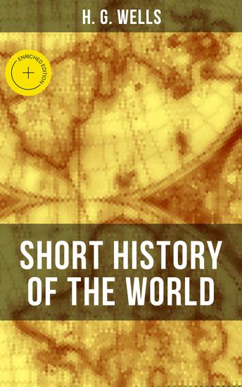 H G Wells' Short History of The World - Enriched edition The Beginnings of Life The Age of Mammals The Neanderthal and the Rhodesian Man Primitive Thought - cover