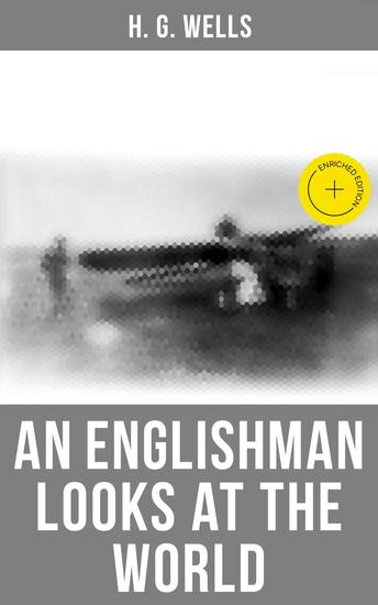H G Wells: An Englishman Looks at the World - Enriched edition Being a Series of Unrestrained Remarks Upon Contemporary Matters - cover