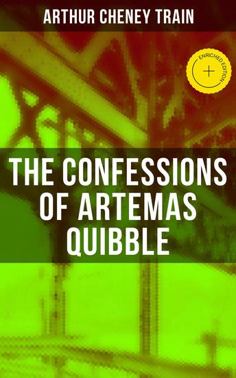 The Confessions of Artemas Quibble - Enriched edition Ingenuous and Unvarnished History of a Practitioner in New York Criminal Courts - cover