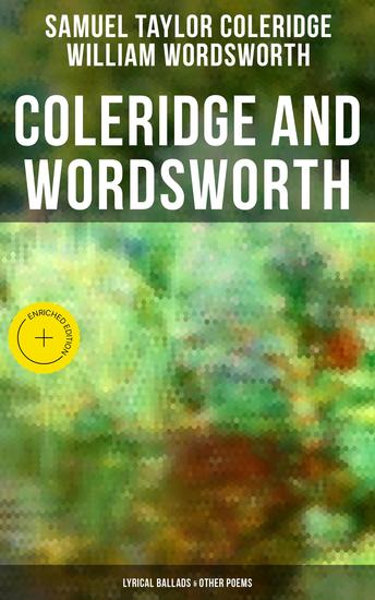 Coleridge and Wordsworth: Lyrical Ballads & Other Poems - Enriched edition Including Their Thoughts on the Principles of Poetry - cover