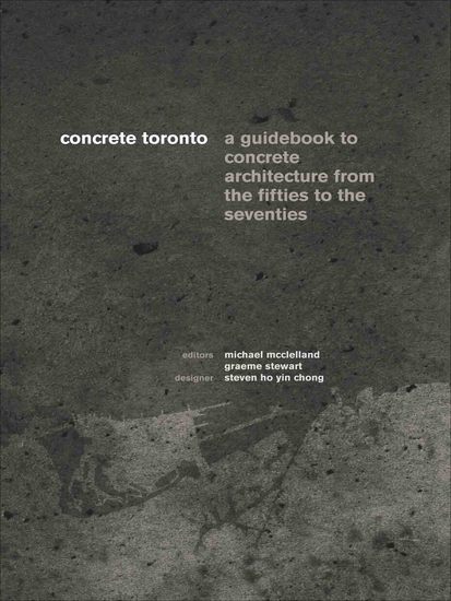 Concrete Toronto - A Guide to Concrete Architecture from the Fifties to the Seventies - cover