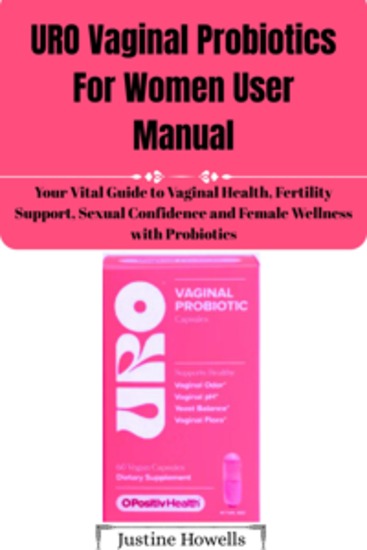 URO Vaginal Probiotics For Women User Manual - Your Vital Guide to Vaginal Health Fertility Support Sexual Confidence and Female Wellness with Probiotics - cover