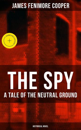 THE SPY - A Tale of the Neutral Ground (Historical Novel) - Enriched edition Historical Espionage Novel Set in the Time of the American Revolutionary War - cover