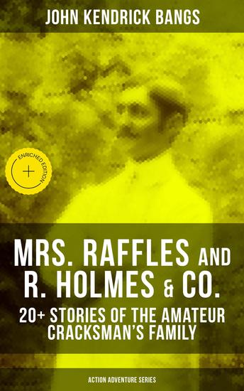 MRS RAFFLES and R HOLMES & CO – 20+ Stories of the Amateur Cracksman's Family - Enriched edition Action Adventure Series - cover