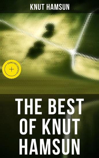 The Best of Knut Hamsun - Enriched edition Growth of the Soil Hunger Shallow Soil Pan Mothwise Under the Autumn Star The Road Leads On A Wanderer Plays On Muted Strings - cover