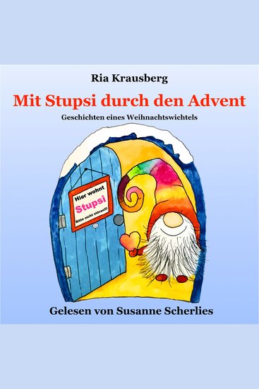 Mit Stupsi durch den Advent - Geschichten eines Weihnachtswichtels - Begleite den Wichtel Stupsi in 24 fortlaufenden Geschichten bei seinen Abenteuern in der Adventszeit - cover