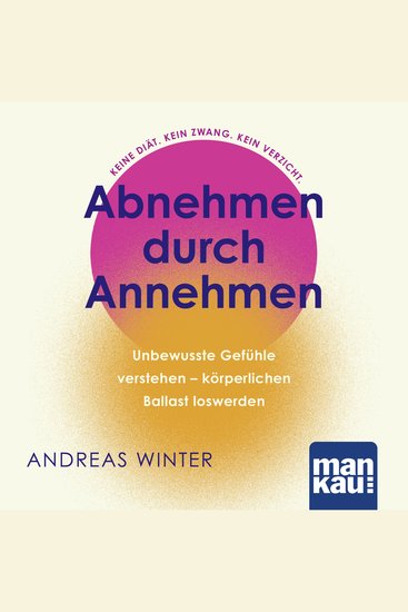 Abnehmen durch Annehmen - Unbewusste Gefühle verstehen – körperlichen Ballast loswerden Keine Diät Kein Zwang Kein Verzicht - cover