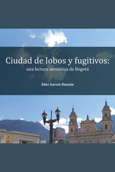 Ciudad de lobos y fugitivos - Una lectura semiótica de Bogotá - cover