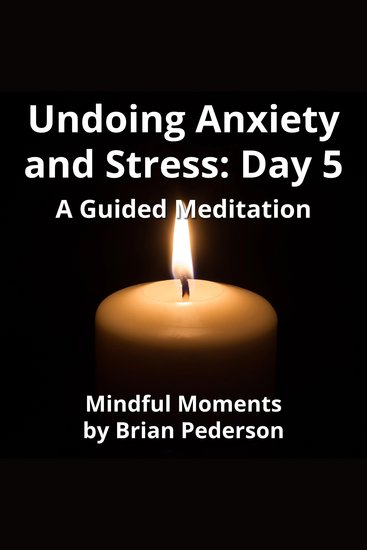 Undoing Anxiety and Stress: Day 5 - A Guided Meditation - cover