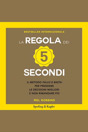 La regola dei 5 secondi - Il metodo fallo e basta per prendere le decisioni migliori e non rimandare più - cover