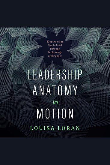 Leadership Anatomy in Motion - Empowering You to Lead Through Technology and People - cover