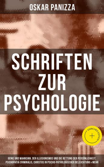 Schriften zur Psychologie - Bereicherte Ausgabe Genie und Wahnsinn Der Illusionismus und die Rettung der Persönlichkeit Psichopatia criminalis Christus in psicho-pathologischer Beleuchtung & mehr - cover