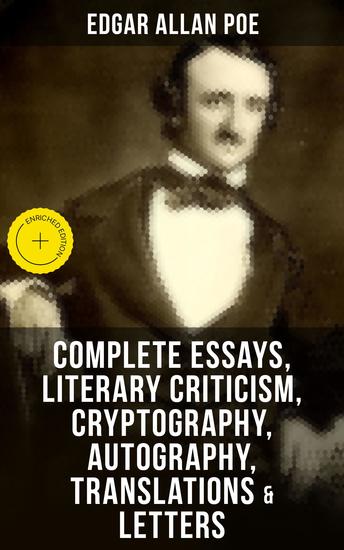 Complete Essays Literary Criticism Cryptography Autography Translations & Letters - Enriched edition The Philosophy of Composition The Rationale of Verse The Poetic Principle Eureka Exordium… - cover
