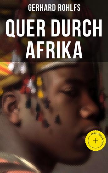 Quer durch Afrika - Bereicherte Ausgabe Die Erstdurchquerung der Sahara vom Mittelmeer zum Golf von Guinea 1865 - 1867 - cover