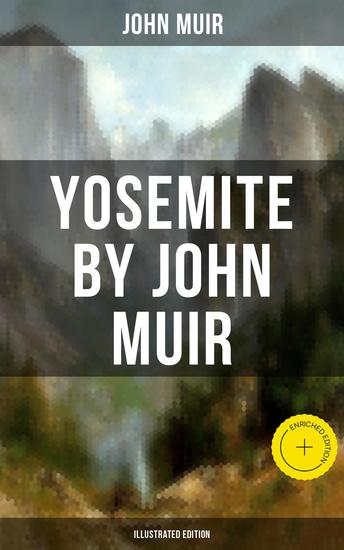 Yosemite by John Muir (Illustrated Edition) - Enriched edition The Yosemite Our National Parks Features of the Proposed Yosemite National Park - cover