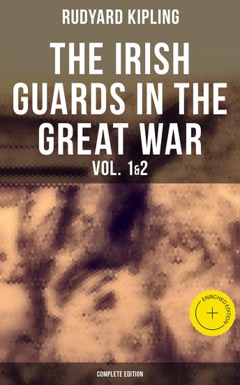 THE IRISH GUARDS IN THE GREAT WAR (Vol 1&2 - Complete Edition) - Enriched edition The First & The Second Irish Battalion in World War I - cover