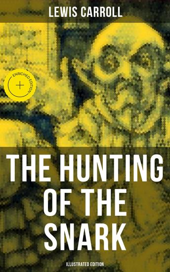 The Hunting of the Snark (Illustrated Edition) - Enriched edition The Impossible Voyage of an Improbable Crew to Find an Inconceivable Creature or an Agony in Eight Fits - cover