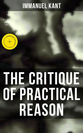 The Critique of Practical Reason - Enriched edition The Theory of Moral Reasoning (Kant's Second Critique) - cover