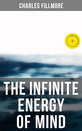 The Infinite Energy of Mind - Enriched edition Christian Healing The Twelve Powers of Man Prosperity Jesus Christ Heals Mysteries of John Atom-Smashing Power of Mind - cover