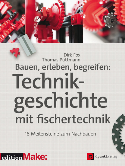 Bauen erleben begreifen: Technikgeschichte mit fischertechnik - 16 Meilensteine zum Nachbauen - cover