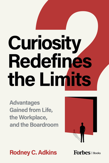 Curiosity Redefines the Limits - Advantages Gained from Life the Workplace and the Boardroom - cover