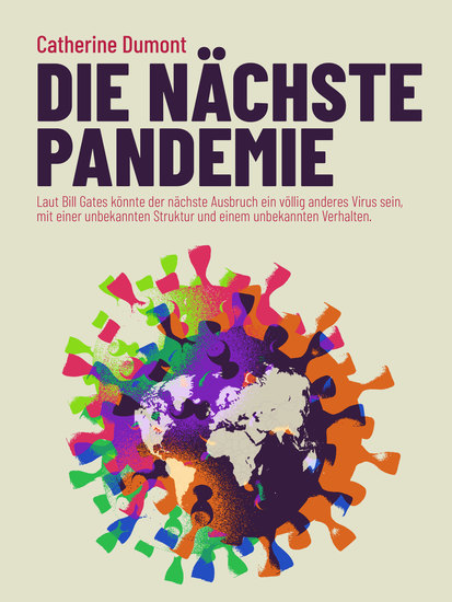Die nächste pandemie - Laut Bill Gates könnte der nächste Ausbruch ein völlig anderes Virus sein mit einer unbekannten Struktur und einem unbekannten Verhalten - cover