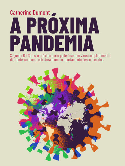 A próxima pandemia - Segundo Bill Gates o próximo surto poderá ser um vírus completamente diferente com uma estrutura e um comportamento desconhecidos - cover