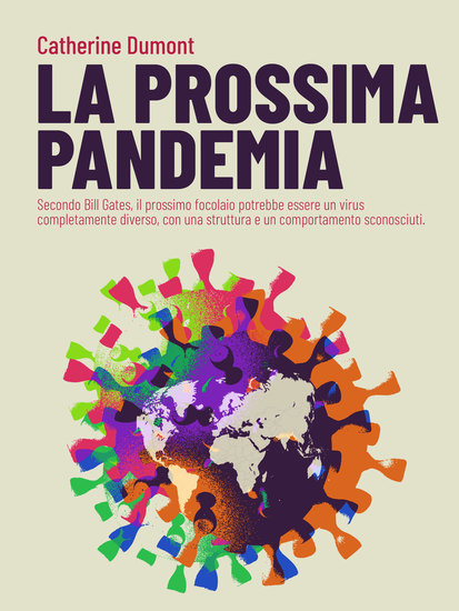 La prossima pandemia - Secondo Bill Gates il prossimo focolaio potrebbe essere un virus completamente diverso con una struttura e un comportamento sconosciuti - cover
