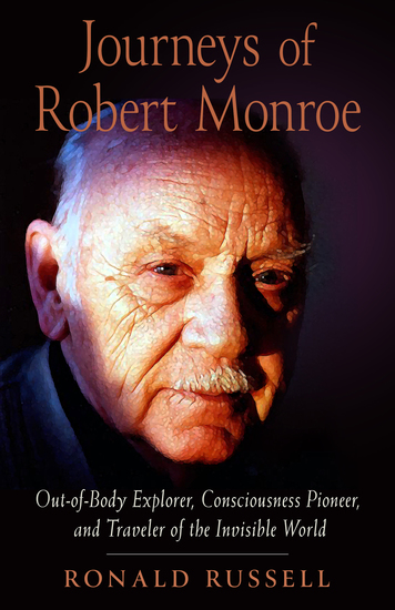 Journeys of Robert Monroe - Out-of-Body Explorer Consciousness Pioneer and Traveler of the Invisible World - cover