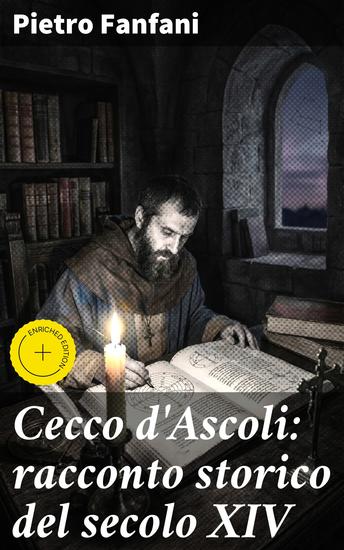 Cecco d'Ascoli: racconto storico del secolo XIV - Edizione arricchita Il luminoso percorso poetico e scientifico di Cecco d'Ascoli nel secolo XIV - cover