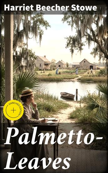 Palmetto-Leaves - Enriched edition Exploring Florida's Landscapes and Culture Through Stowe's Engaging Narrative - cover