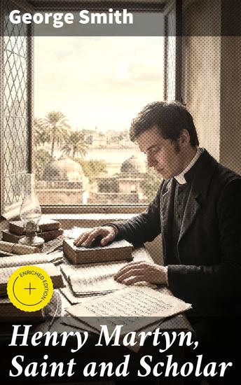 Henry Martyn Saint and Scholar - Enriched edition First Modern Missionary to the Mohammedans 1781-1812 - cover