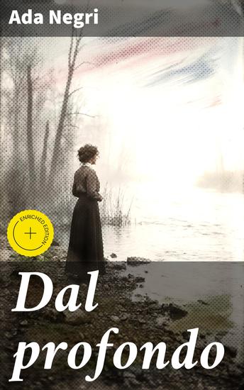 Dal profondo - Edizione arricchita Riflessioni poetiche sull'esistenza umana attraverso la sensibilità di Ada Negri - cover