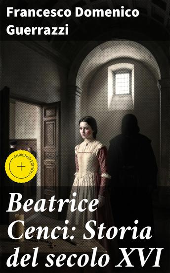Beatrice Cenci: Storia del secolo XVI - Edizione arricchita Intrighi vendetta e tragedia nel XVI secolo: il romanzo storico che ha commosso l'Italia - cover