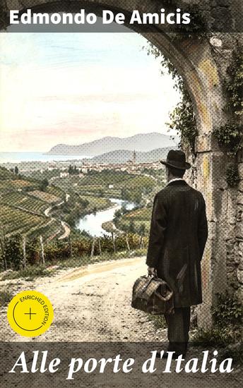 Alle porte d'Italia - Edizione arricchita Viaggi ed emozioni attraverso l'Italia di De Amicis - cover
